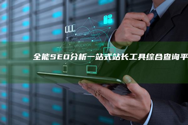 全能SEO分析：一站式站长工具综合查询平台