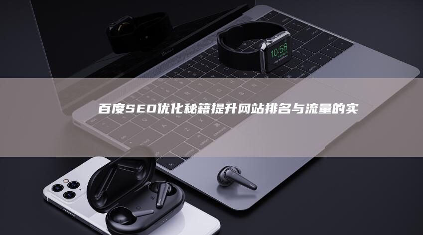 百度SEO优化秘籍：提升网站排名与流量的实战指南